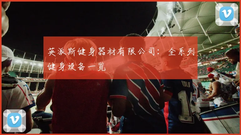 英派斯健身器材有限公司：全系列健身设备一览